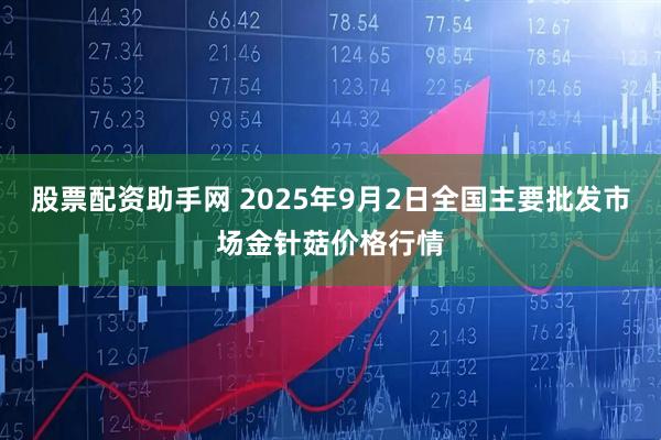 股票配资助手网 2025年9月2日全国主要批发市场金针菇价格行情